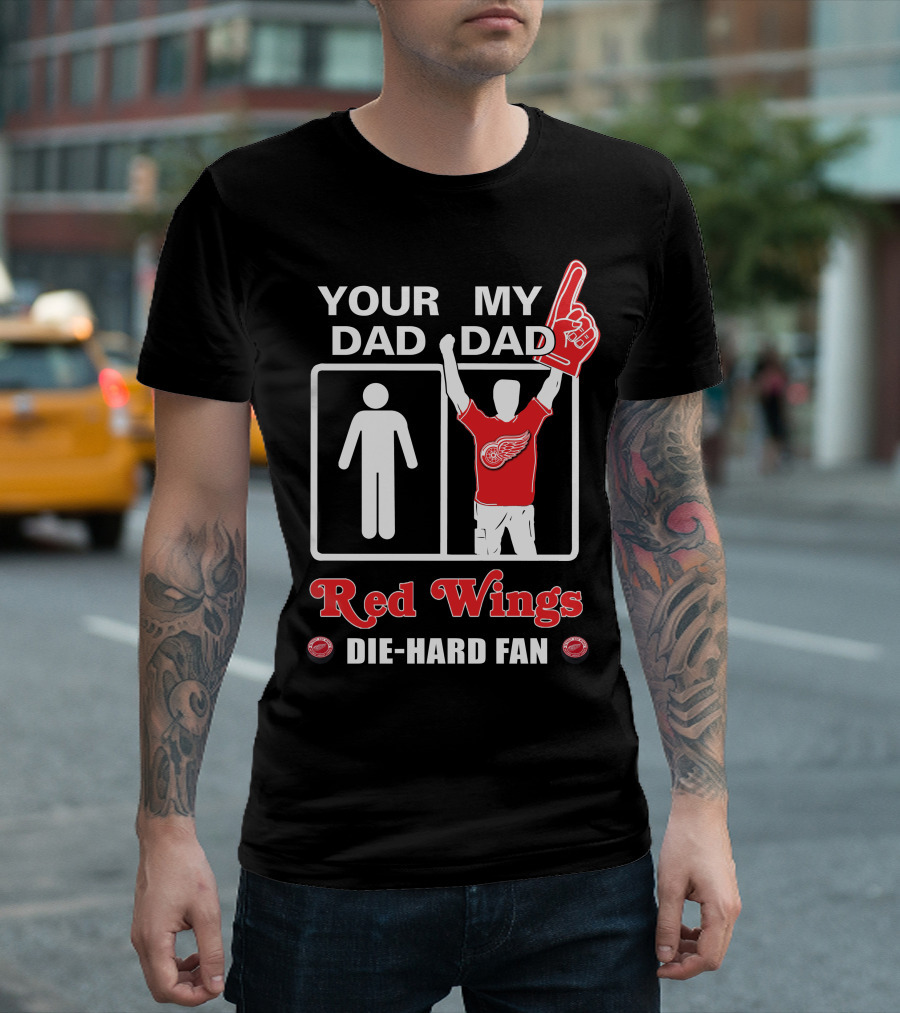 Your Dad My Dad Red Wings Die-Hard Fan T-Shirt