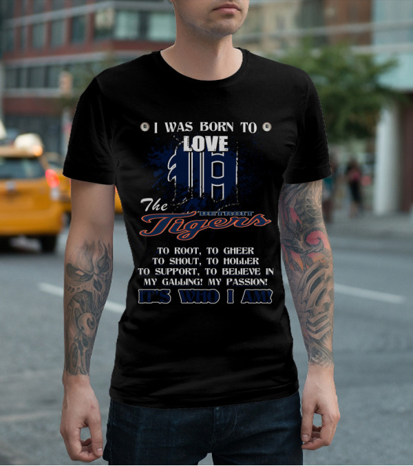 I Was Born To Love The Detroit Tigers It's Who I Am T-Shirt