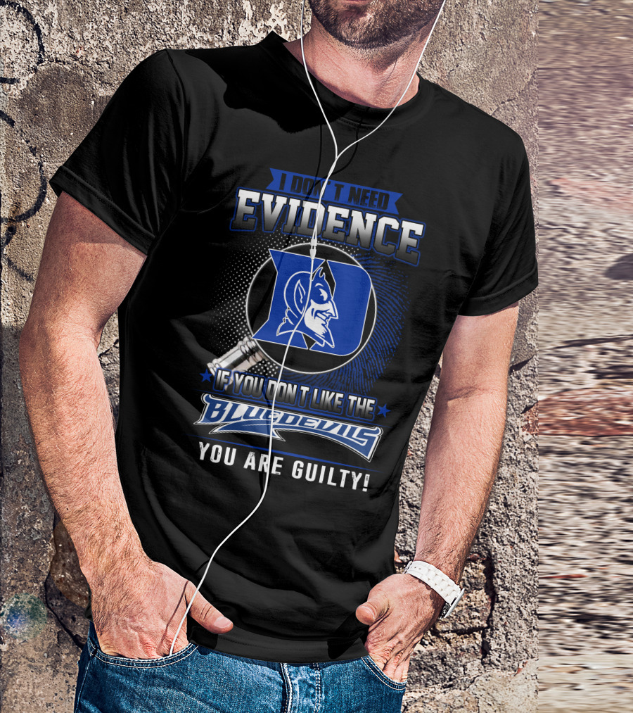 I Don't Need Evidence If You Don’t Like The Duke Blue Devils You Are Guilty T-Shirt