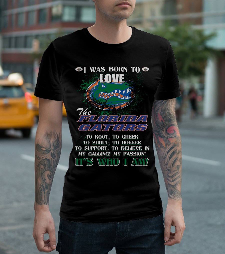 I Was Born To Love The Florida Gators It's Who I Am T-Shirt