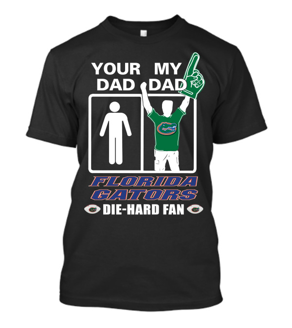 Your Dad My Dad Florida Gators Die-Hard Fan T-Shirt