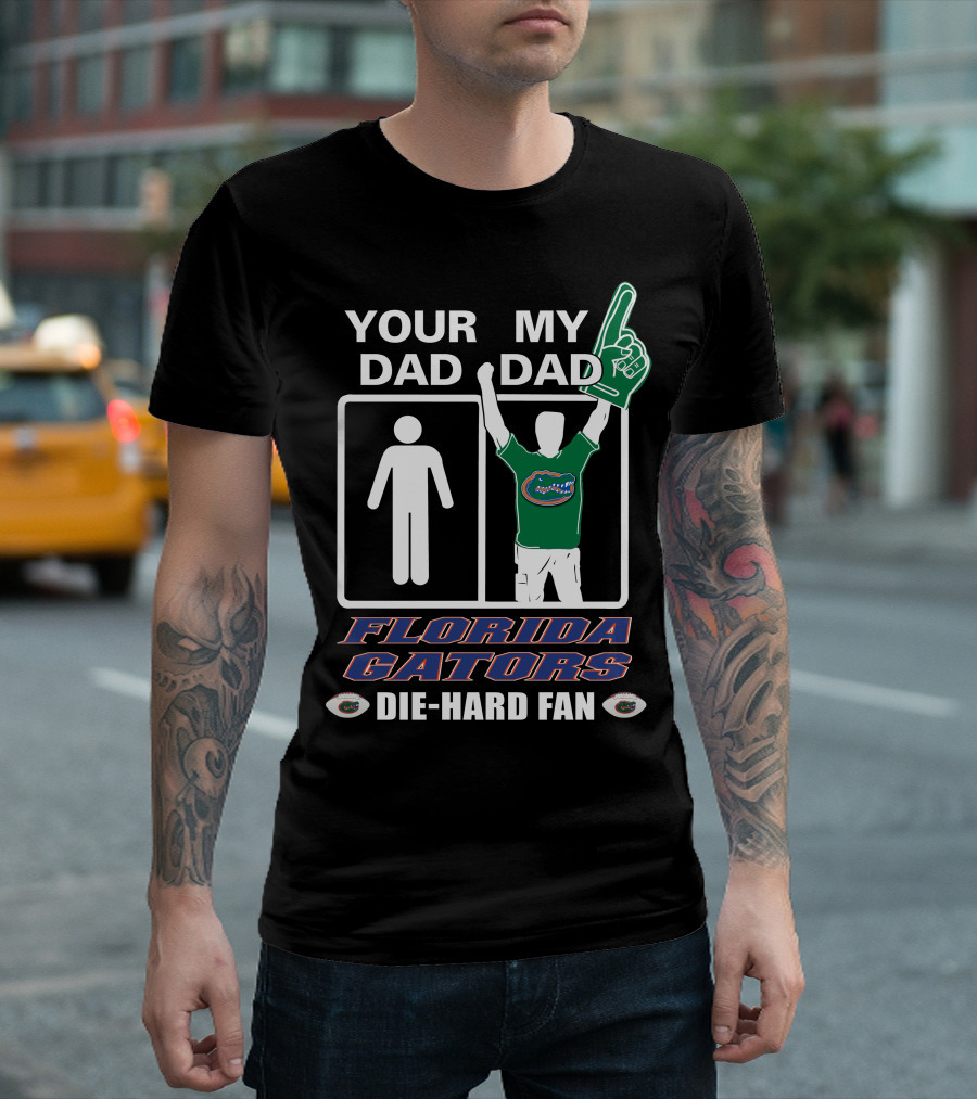 Your Dad My Dad Florida Gators Die-Hard Fan T-Shirt