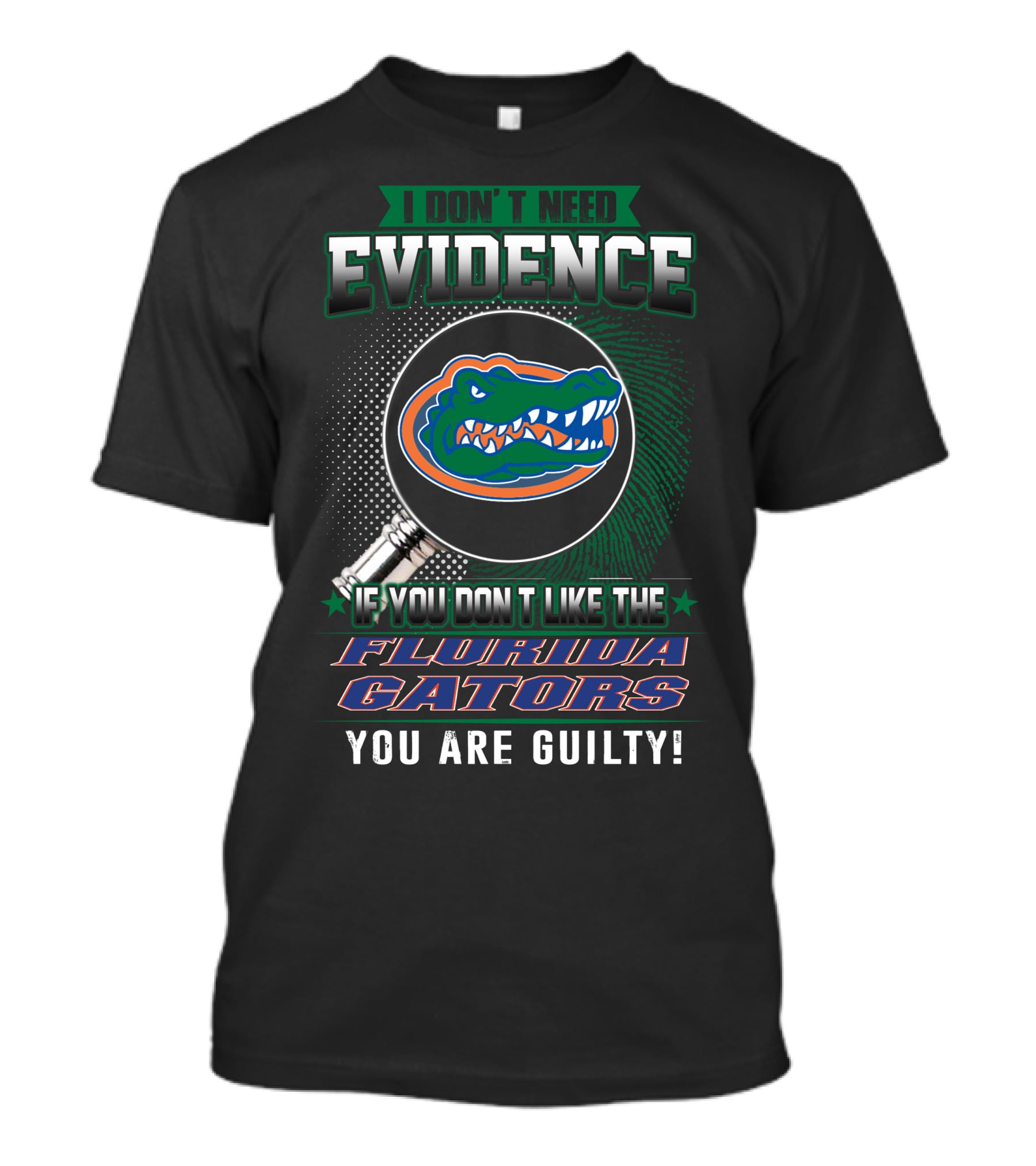 I Don't Need Evidence If You Don't Like The Florida Gators You Are Guilty T-Shirt