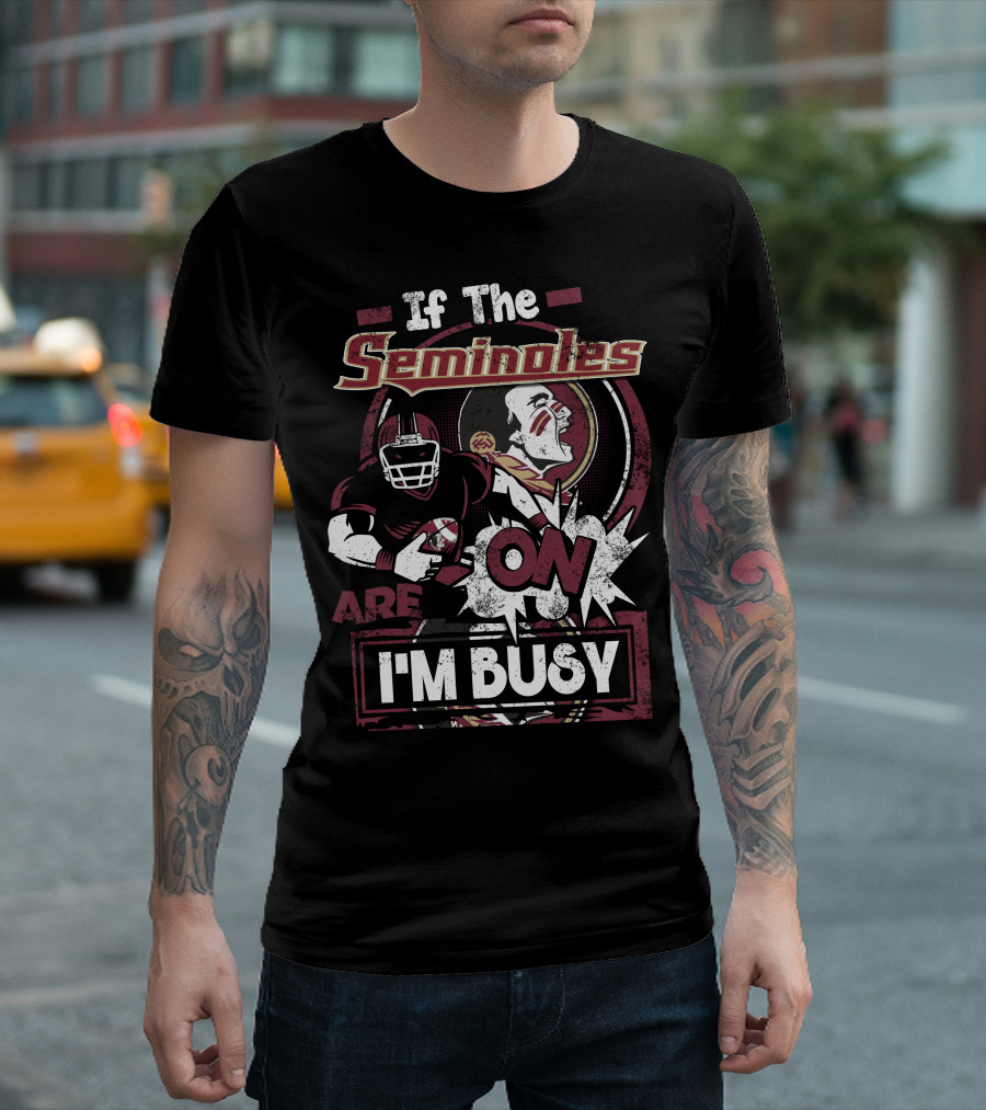 If the Seminoles Are On I'm Busy T-Shirt