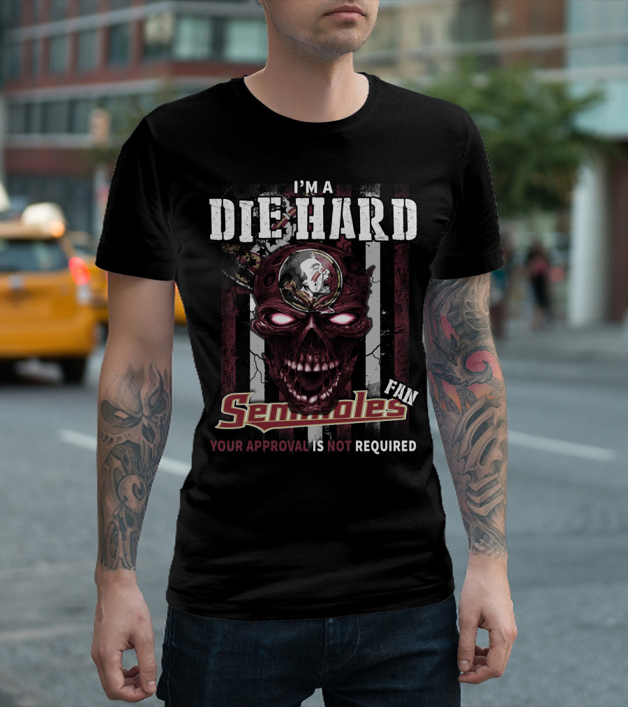 I'm A Die Hard Florida State Seminoles Fan Your Approval Is Not Required T-Shirt