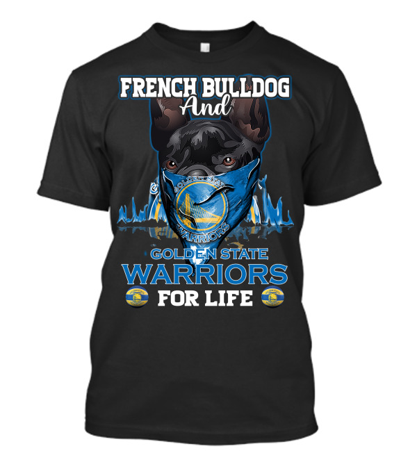 French Bulldog And Golden State Warriors For Life T-Shirt