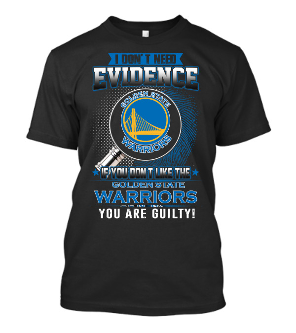 I Don't Need Evidence Golden State Warriors You Are Guilty T-Shirt