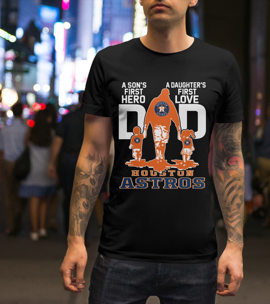 A Son's First Hero A Daughter's First Love Dad Houston Astros T-Shirt
