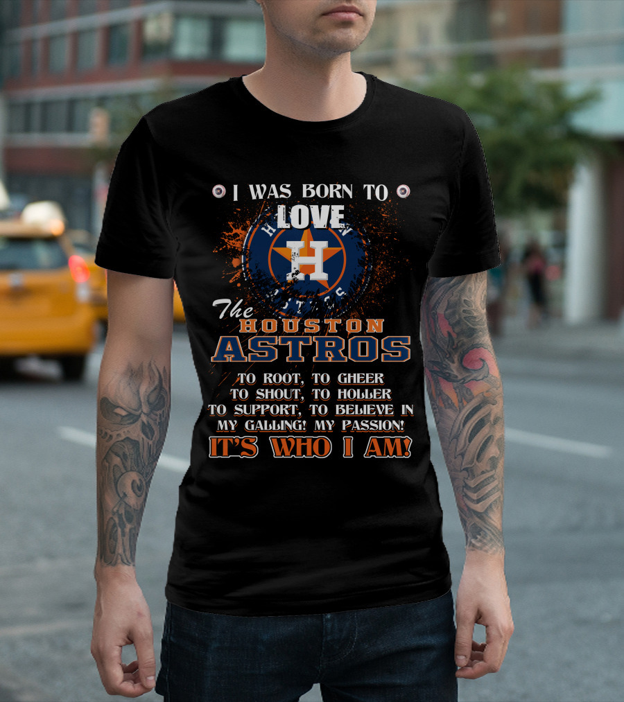 I Was Born To Love The Houston Astros It's Who I Am T-Shirt