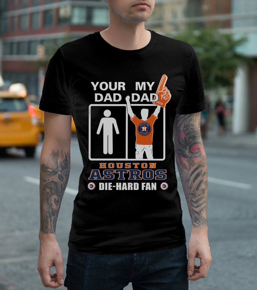 Your Dad My Dad Houston Astros Die-Hard Fan T-Shirt