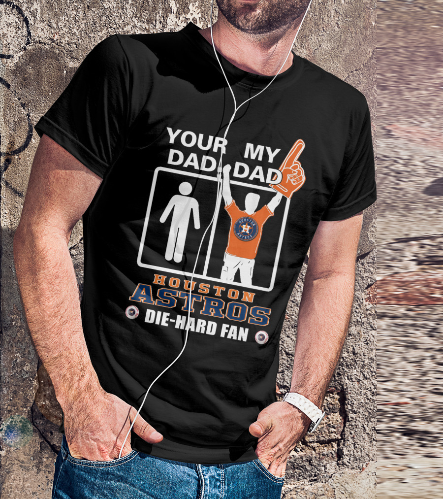 Your Dad My Dad Houston Astros Die-Hard Fan T-Shirt