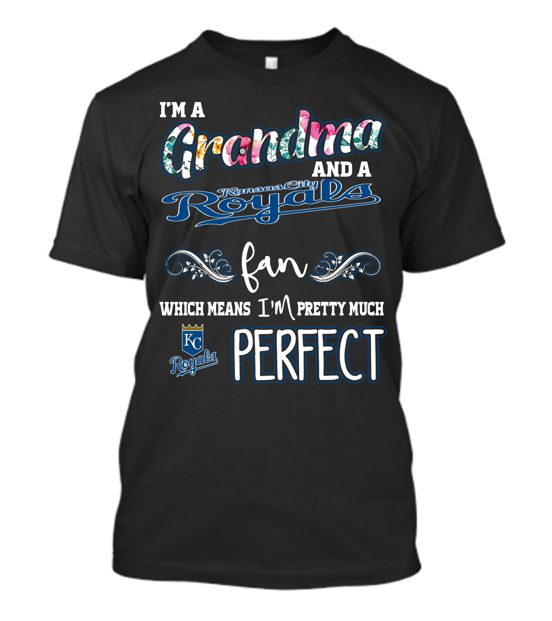 I'm A Grandma And A Kansas City Royals Fan Which Means I'm Pretty Much Perfect T-Shirt