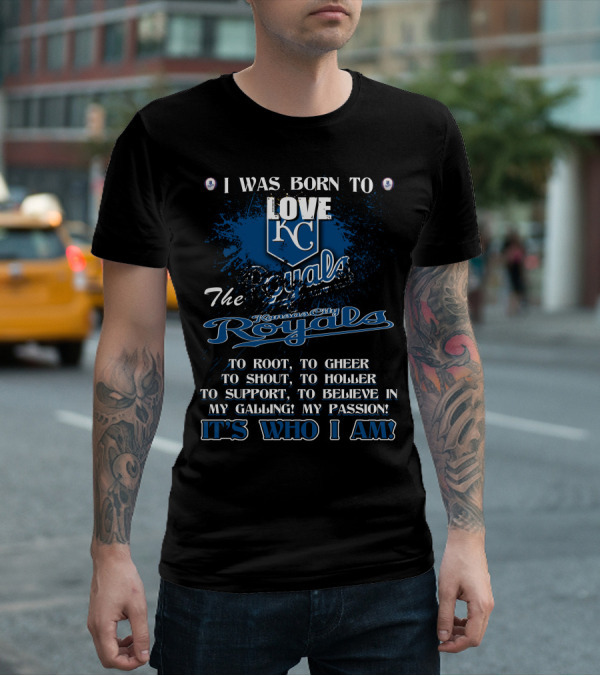 I Was Born To Love KC Royals To Root To Cheer To Shout Kansas City Royals It's Who I Am T-Shirt