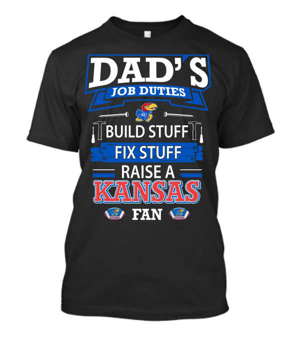 Dad's Job Duties Build Stuff Fix Stuff Raise A Kansas Jayhawks Fan T-Shirt