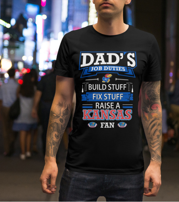 Dad's Job Duties Build Stuff Fix Stuff Raise A Kansas Jayhawks Fan T-Shirt