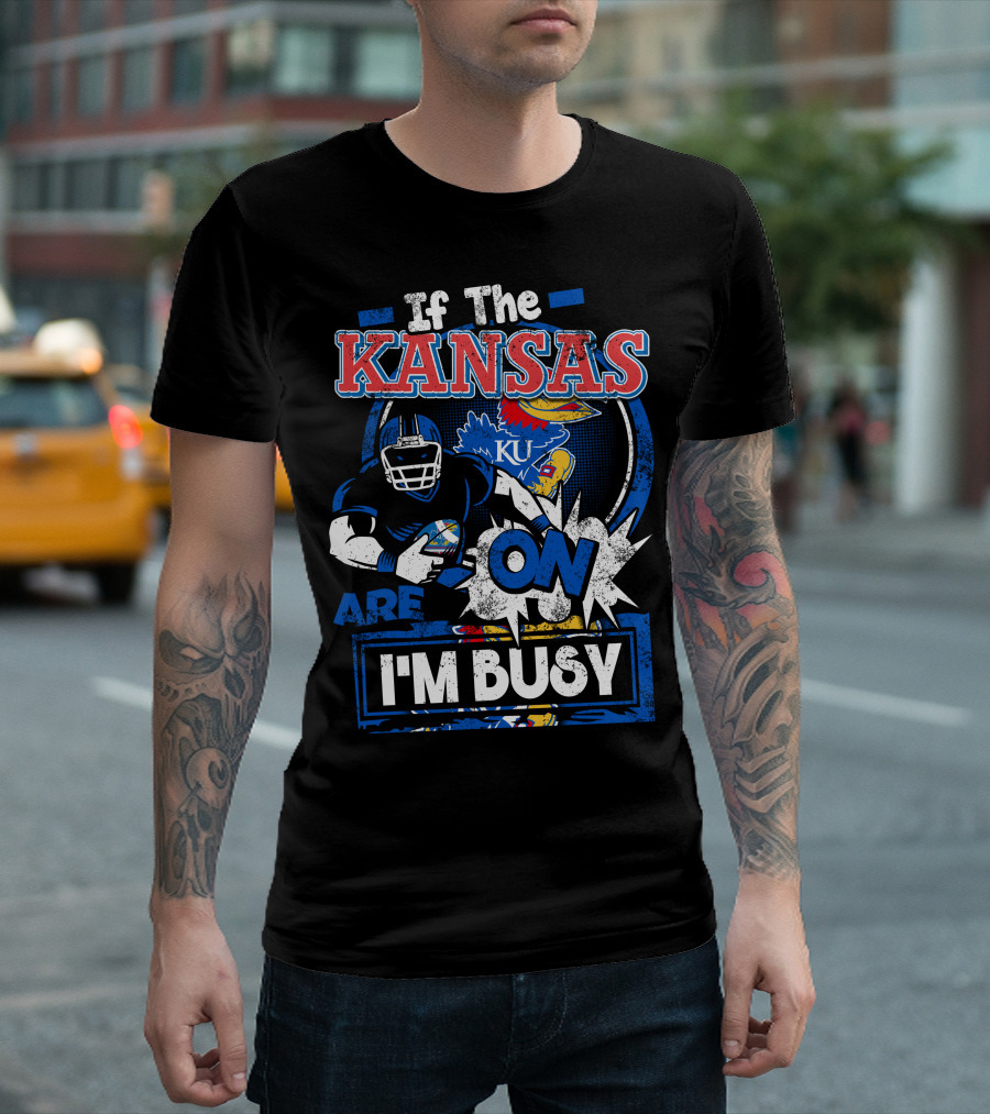 If the Kansas Jayhawks Are On I'm Busy T-Shirt