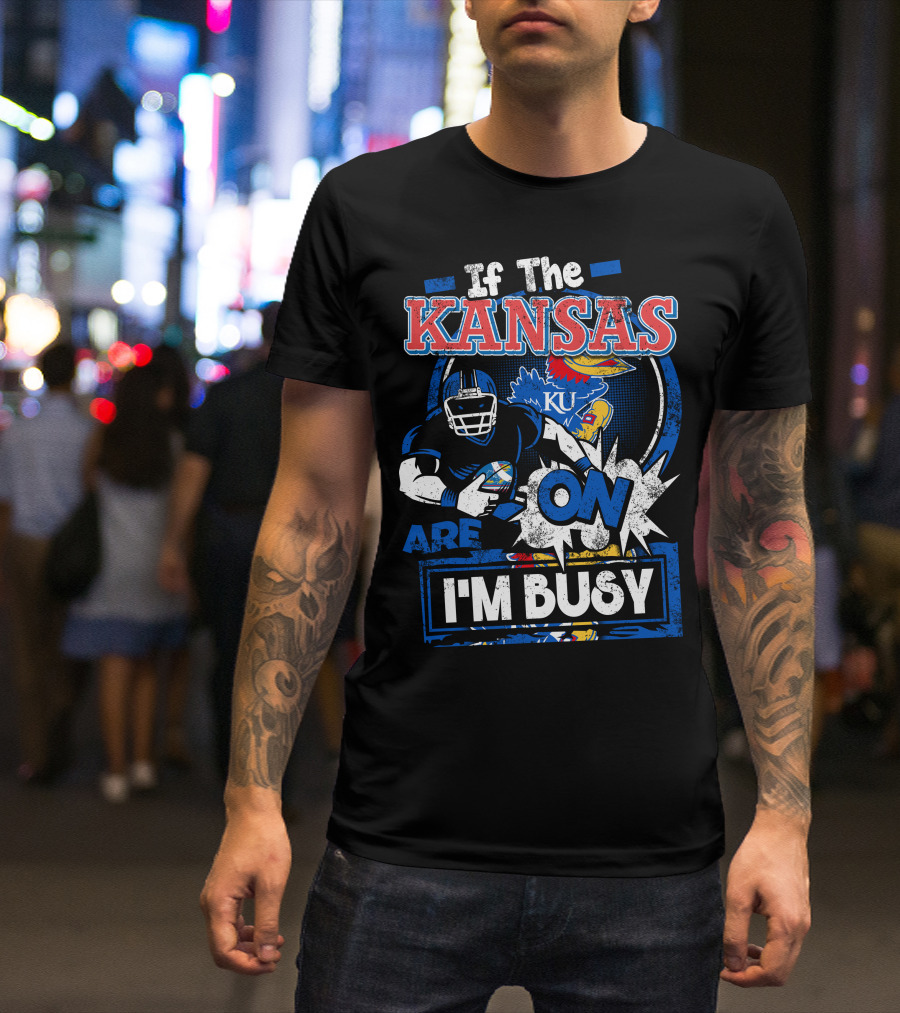 If The Kansas Jayhawks Are On I'm Busy T-Shirt