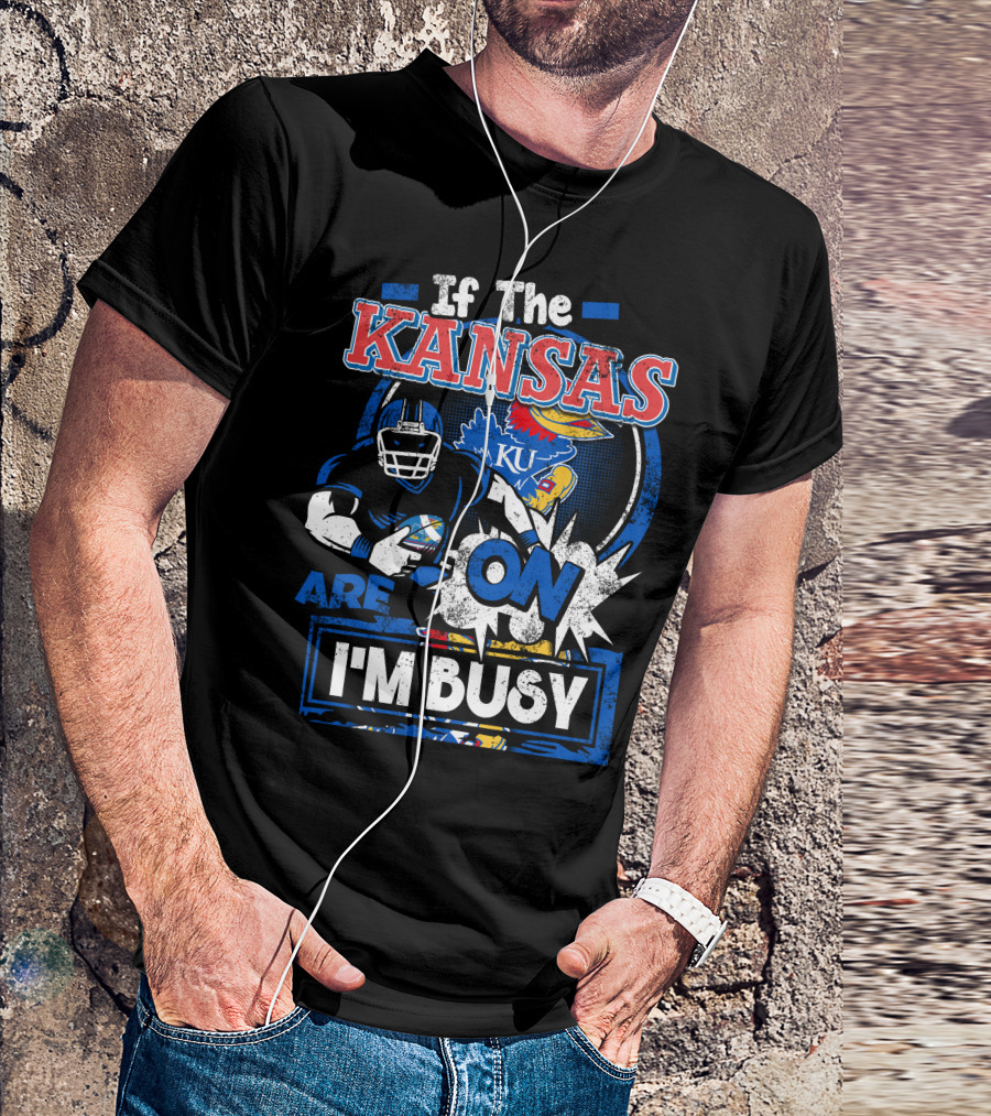 If The Kansas Jayhawks Are On I'm Busy T-Shirt