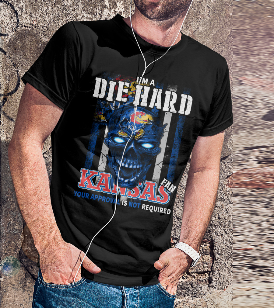I'm A Die Hard Kansas Fan Your Approval Is Not Required KU Jayhawks T-Shirt