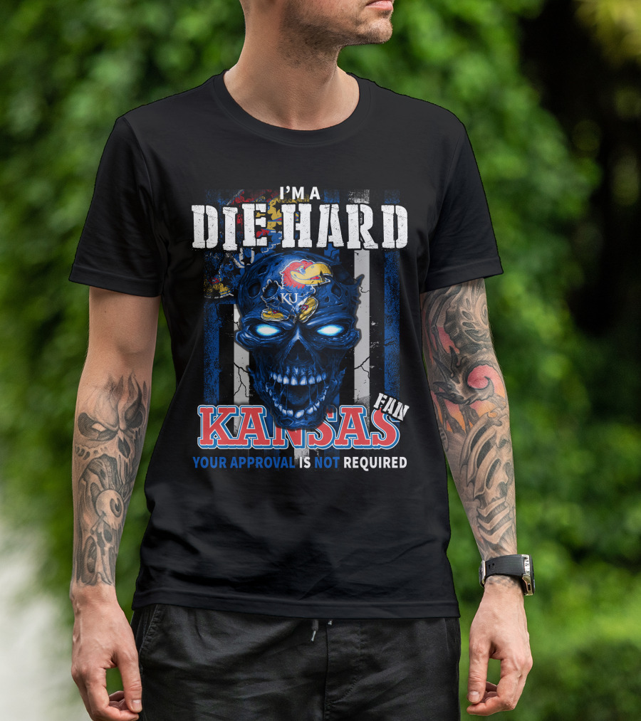 I'm A Die Hard Kansas Fan Your Approval Is Not Required KU Jayhawks T-Shirt