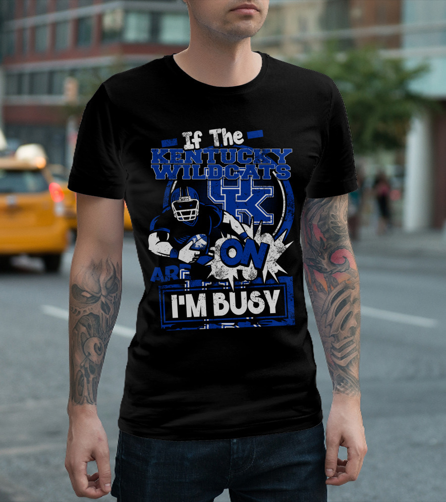 If The Kentucky Wildcats Are On I'm Busy T-Shirt