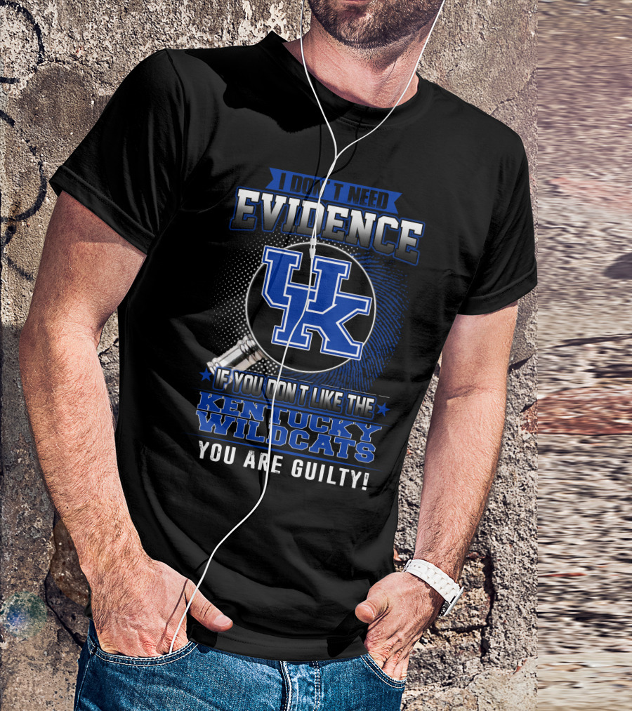 I Don't Need Evidence If You Don't Like The Kentucky Wildcats You Are Guilty T-Shirt