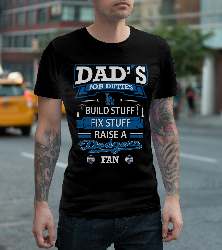 Dad's Job Duties Build Stuff Fix Stuff Raise A Dodgers Fan T-Shirt