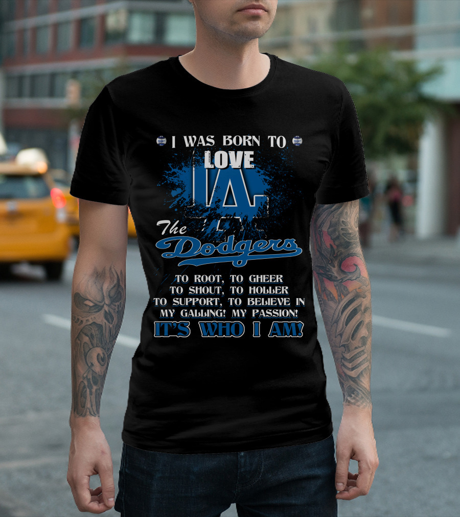 I Was Born to Love LA Dodgers It's Who I Am T-Shirt