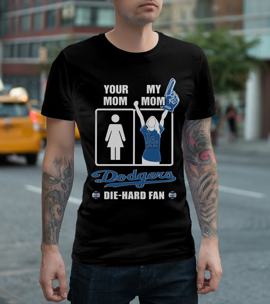 Your Mom My Mom Dodgers Die-Hard Fan T-Shirt