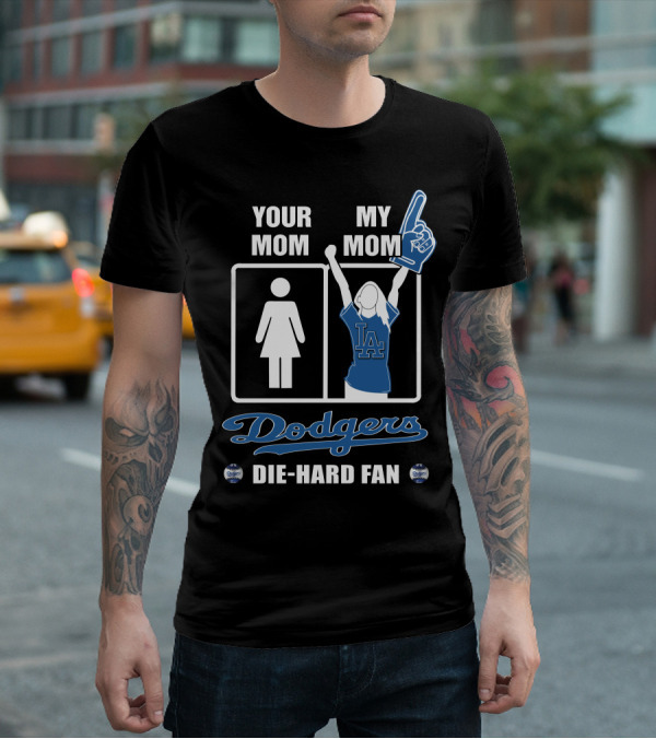 Your Mom My Mom Dodgers Die-Hard Fan T-Shirt