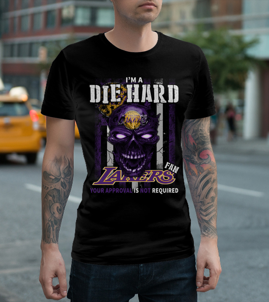 I'm A Die Hard Los Angeles Lakers Fan Your Approval Is Not Required T-Shirt