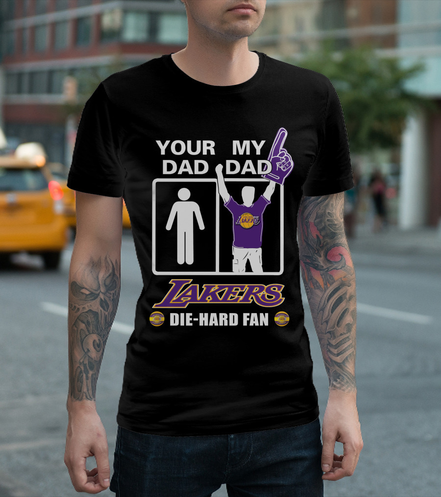 Your Dad My Dad Lakers Die-Hard Fan T-Shirt