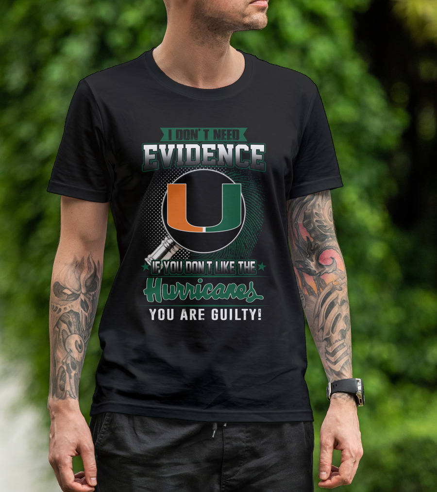 I Don't Need Evidence If You Don't Like The Hurricanes You Are Guilty Miami Hurricanes T-Shirt
