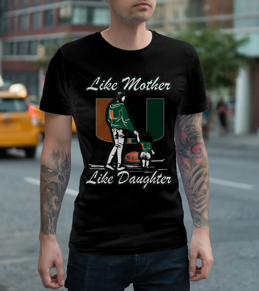 Like Mother Like Daughter Miami Hurricanes Football U T-Shirt