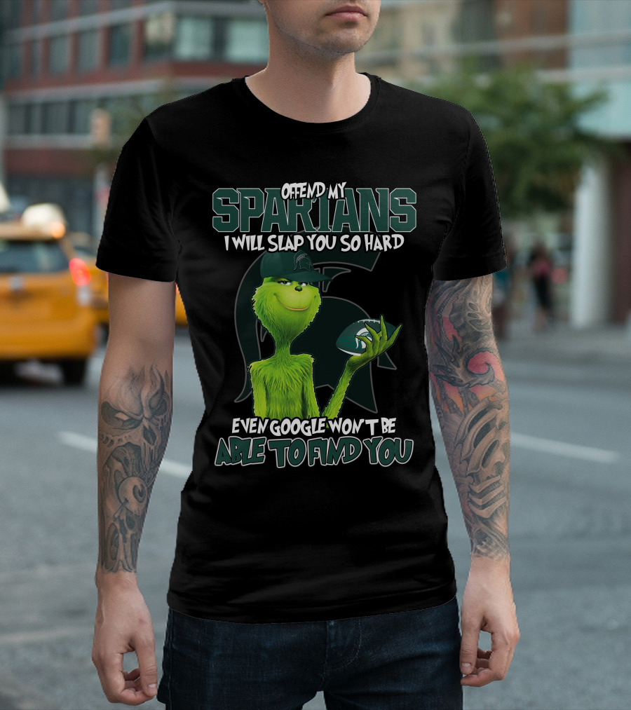 Offend My Spartans I Will Slap You So Hard Even Google Won't Be Able to Find You Grinch Michigan State Spartans T-Shirt