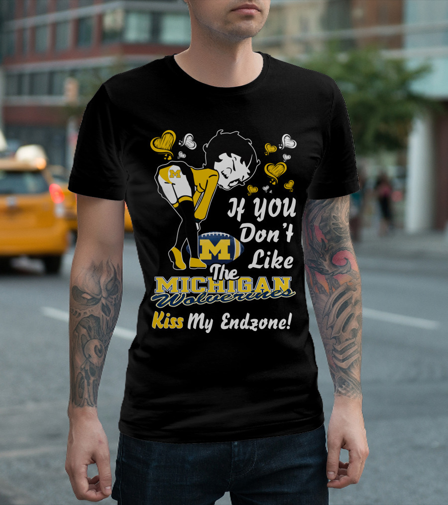 If You Don't Like The Michigan Wolverines Kiss My Endzone T-Shirt