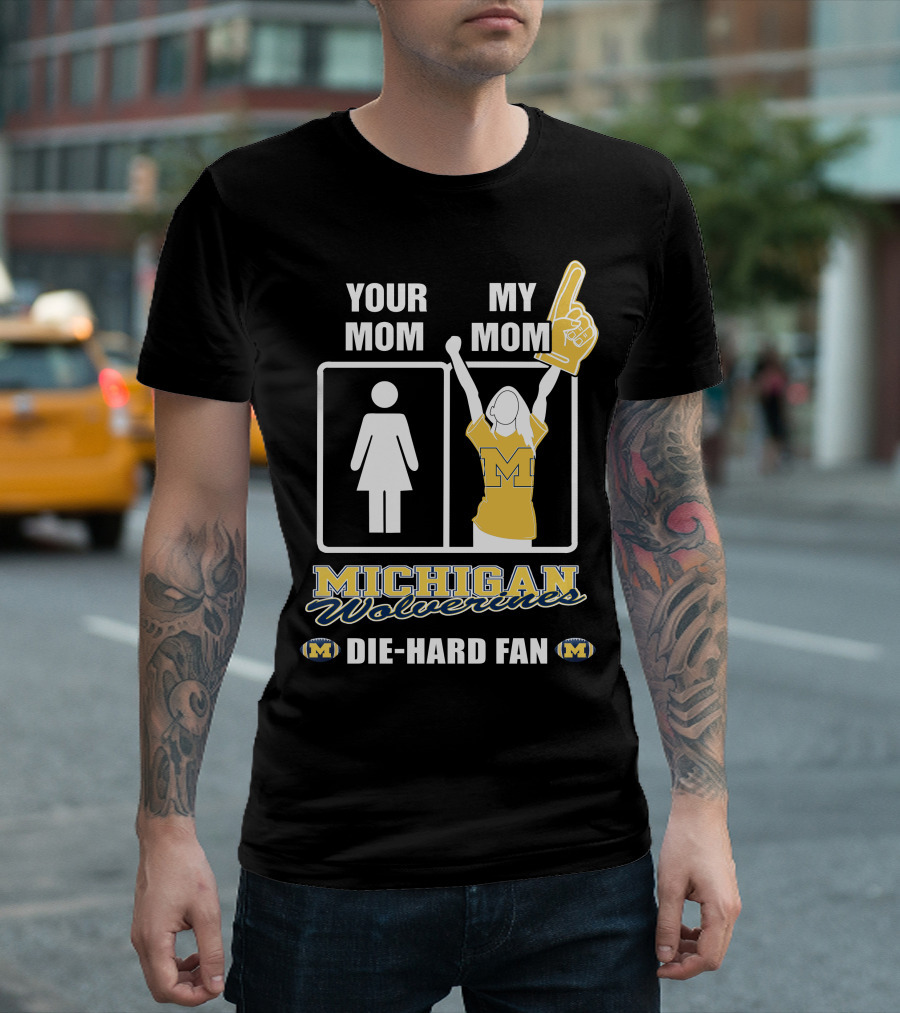 Your Mom My Mom Michigan Wolverines Die-Hard Fan T-Shirt