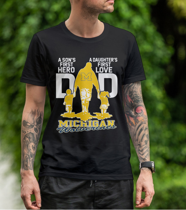 A Son's First Hero A Daughter's First Love Dad Michigan Wolverines T-Shirt