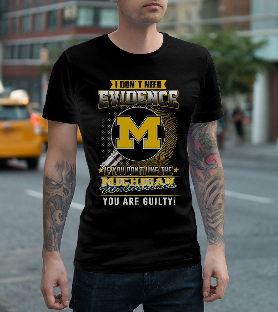 I Don't Need Evidence Michigan Wolverines You Are Guilty T-Shirt
