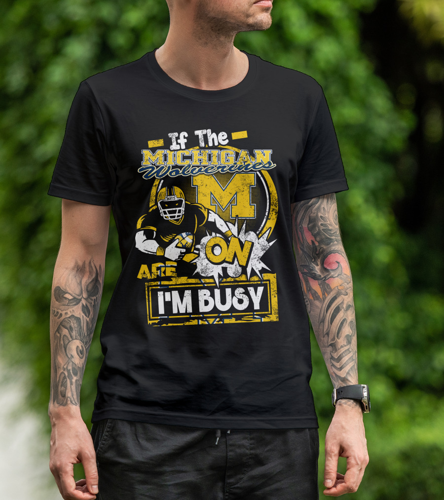 If The Michigan Wolverines Are On I'm Busy T-Shirt