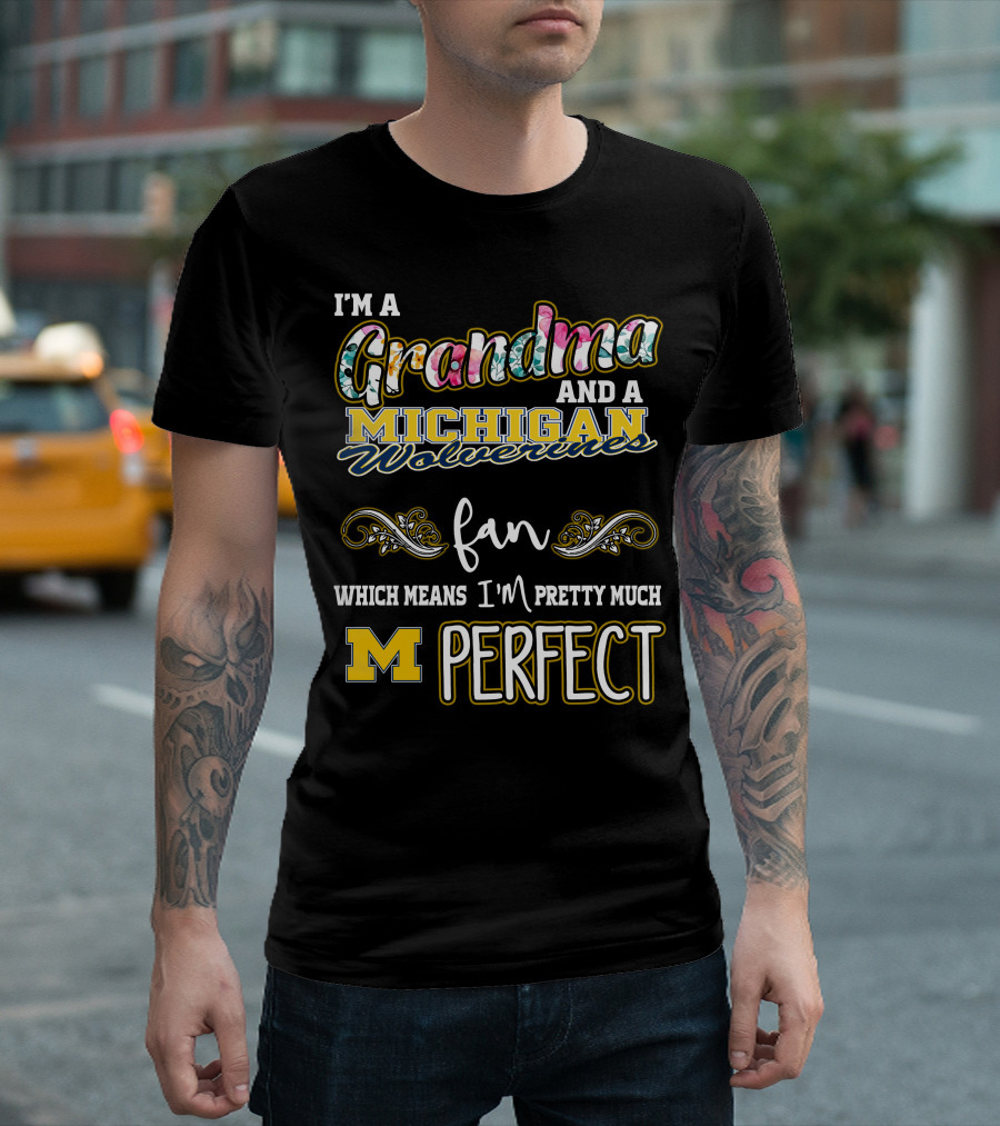 I'm A Grandma And A Michigan Wolverines Fan Which Means I'm Pretty Much Perfect T-Shirt