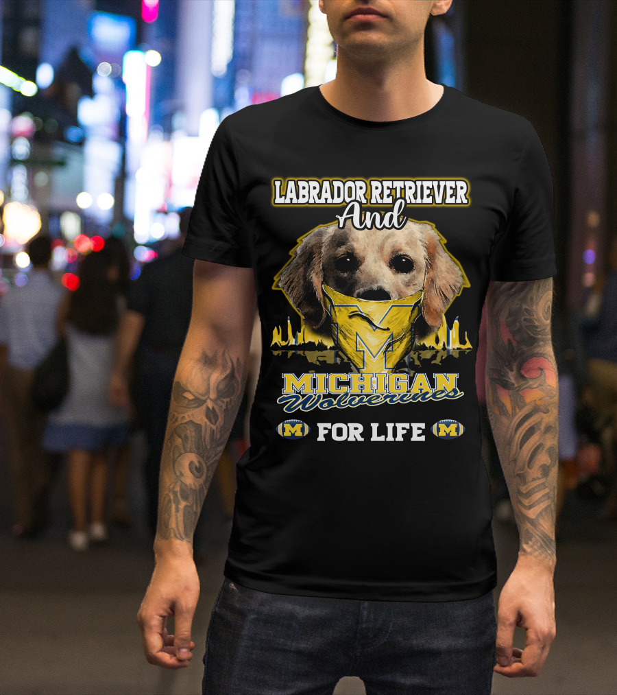 Labrador Retriever And Michigan Wolverines For Life T-Shirt