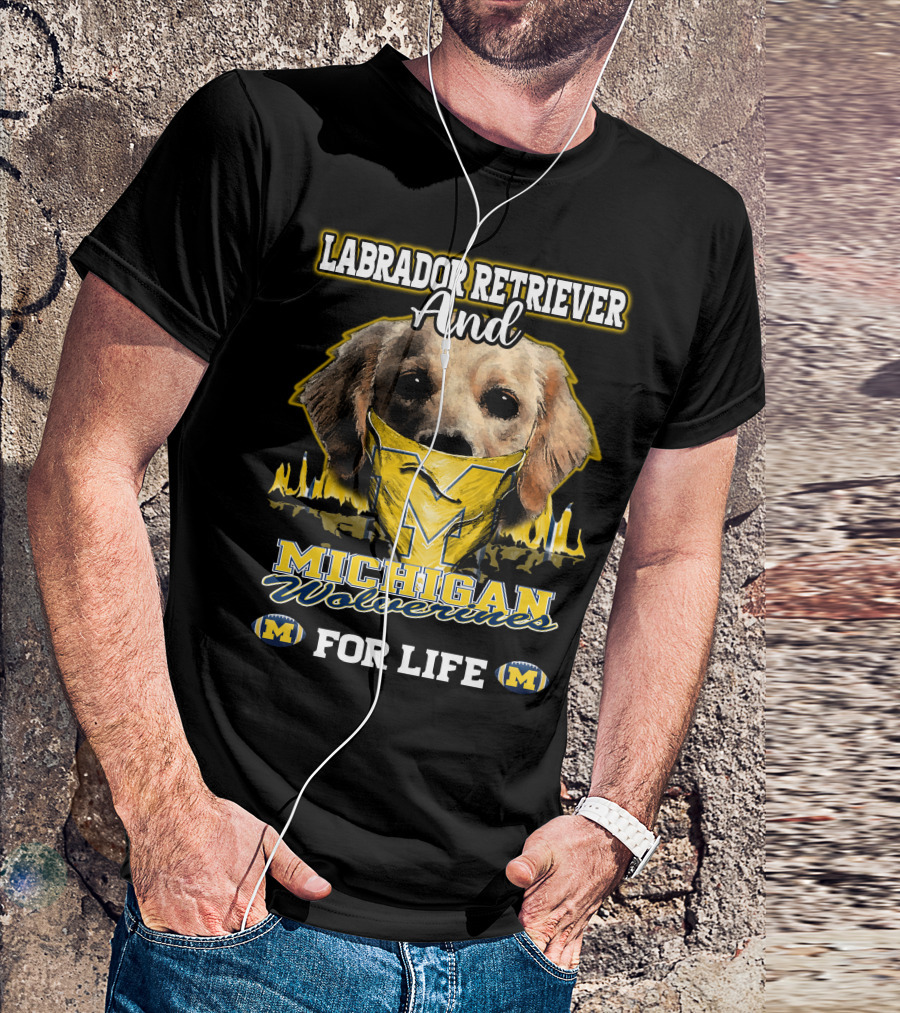 Labrador Retriever And Michigan Wolverines For Life T-Shirt