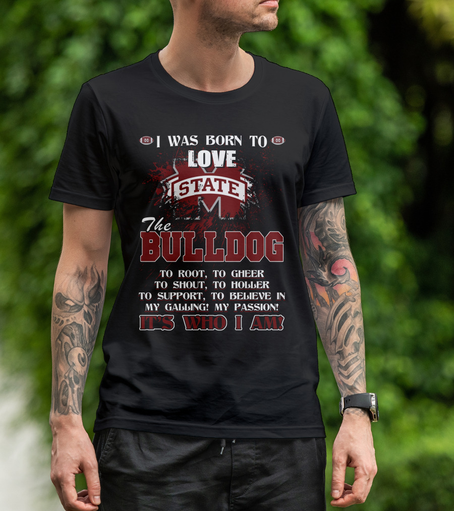 I Was Born To Love Mississippi State Bulldogs It's Who I Am T-Shirt