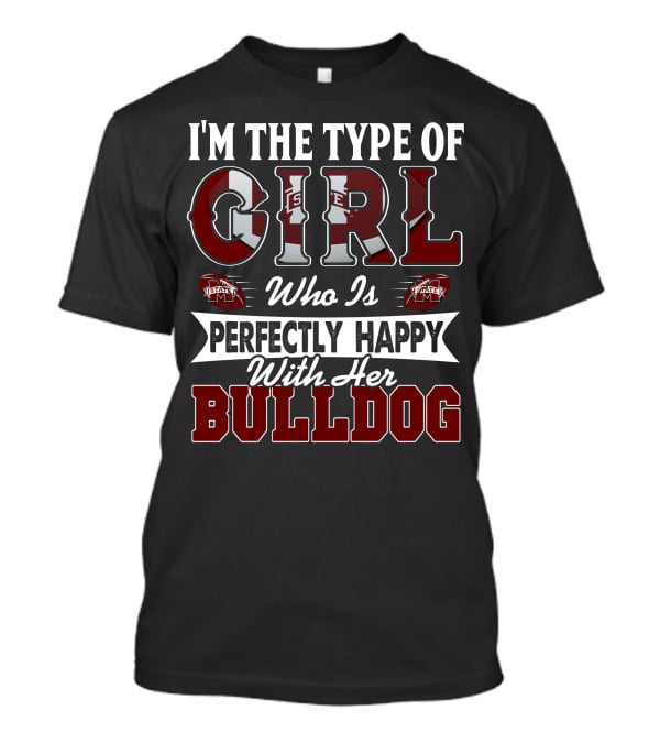 I'm The Type Of Girl Who Is Perfectly Happy With Her Mississippi State Bulldogs T-Shirt