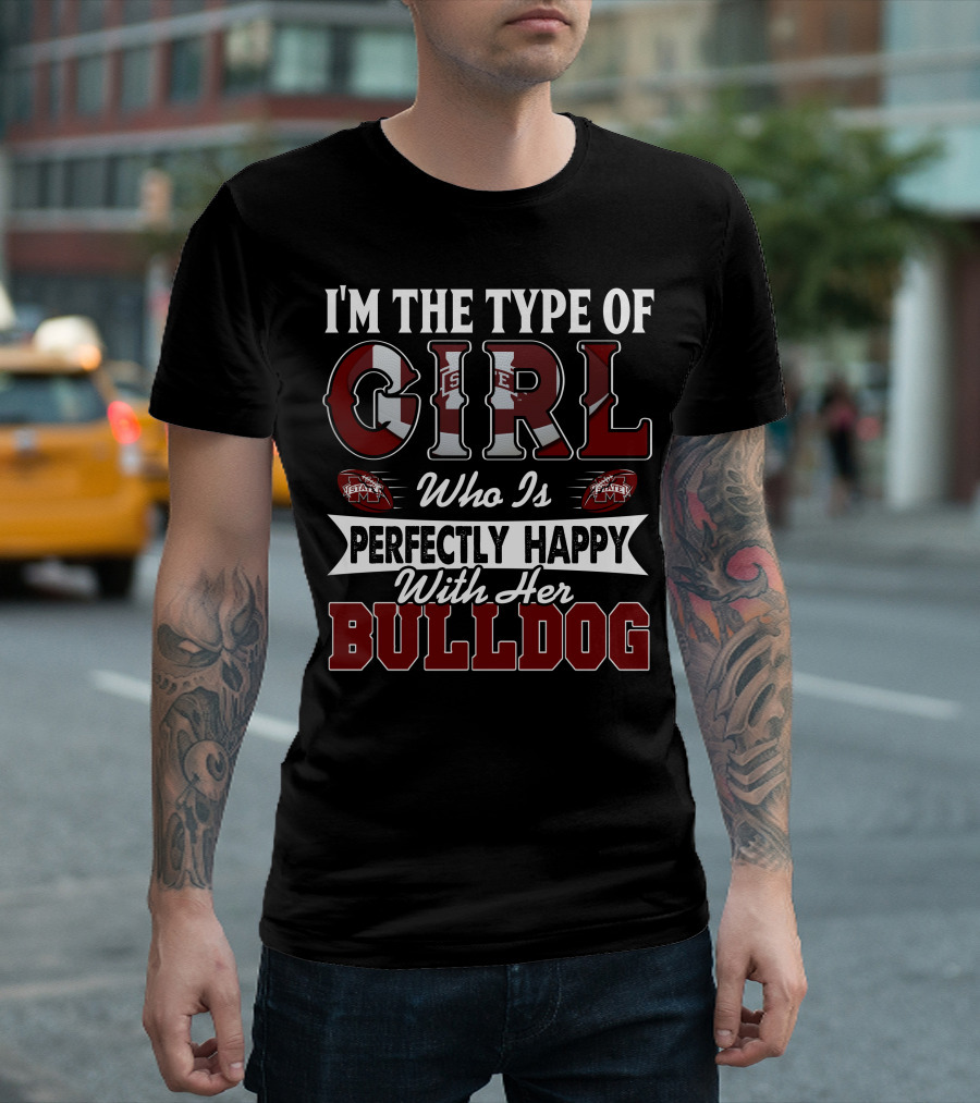 I'm the Type of Girl Who Is Perfectly Happy with Her Mississippi State Bulldogs T-Shirt