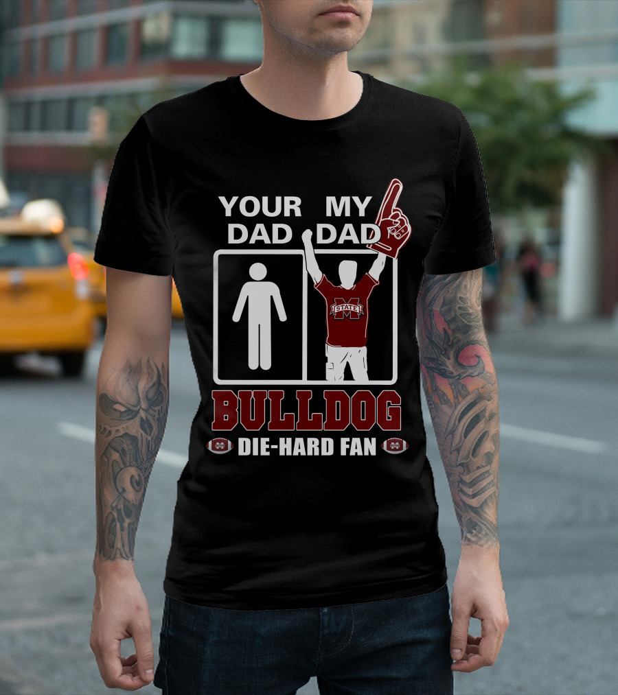 Your Dad My Dad Bulldog Die-Hard Fan Mississippi State T-Shirt