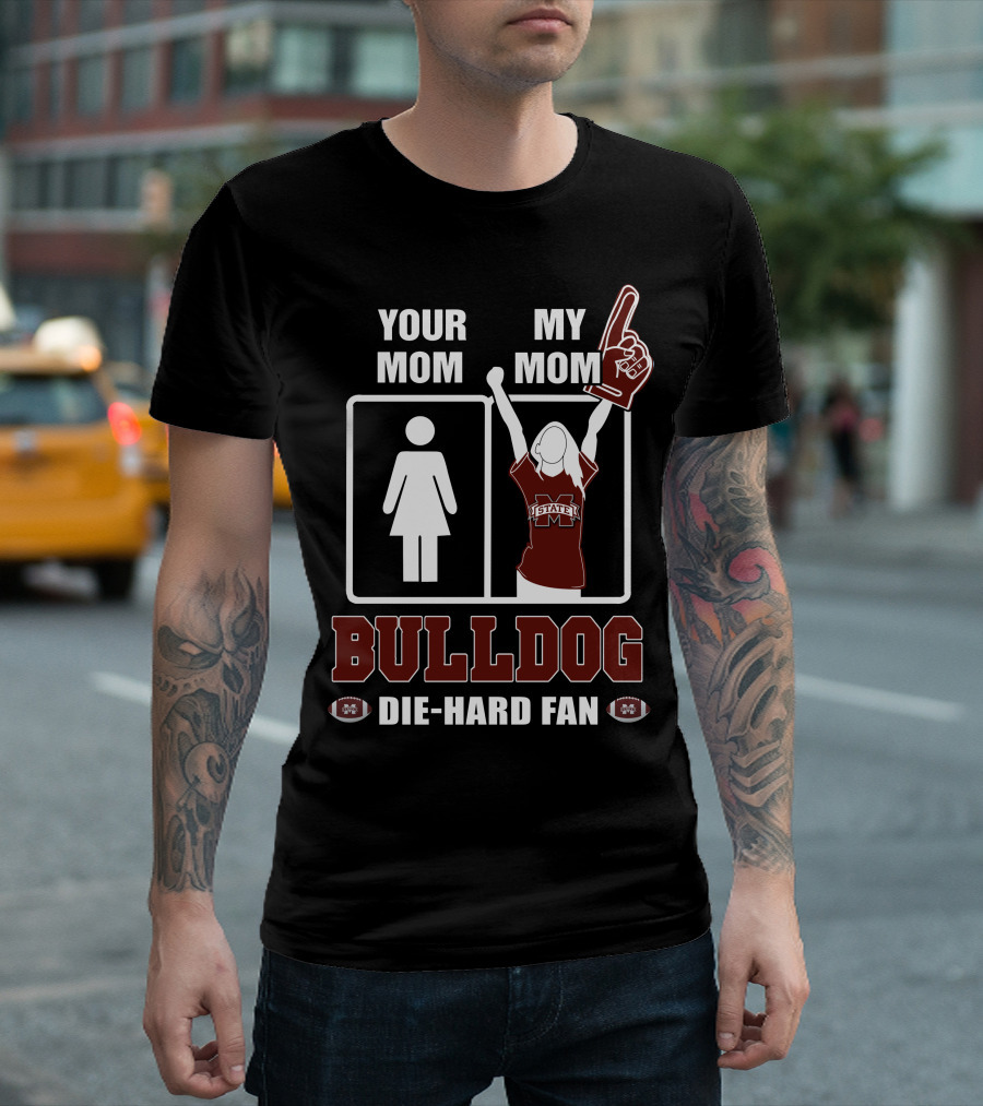 Your Mom My Mom Bulldog Die-Hard Fan Mississippi State Bulldogs T-Shirt
