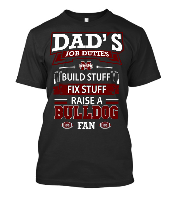 Dad's Job Duties Build Stuff Fix Stuff Raise A Mississippi State Bulldog Fan T-Shirt