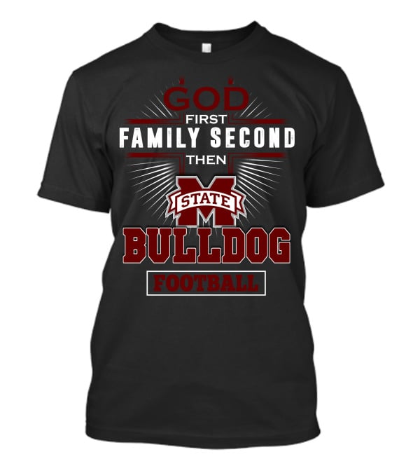 God First Family Second Then Mississippi State Bulldog Football T-Shirt